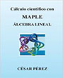 Calculo Cientifico Con Maple. Algebra Lineal